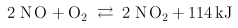 2 NO + O2 ~ 2 NO2 + 114kJ